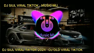 DJ SIUL VIRAL TIKTOK 2024 -  DJ OLD VIRAL TIKTOK TERBARU