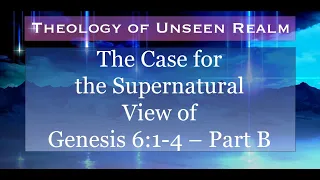 Theology of Unseen Realm 8. The Case for the Supernatural View of Genesis 6:1-4 - Part B.