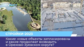 Какие новые объекты запланированы и какие продолжат возводить в Орехово-Зуевском округе?