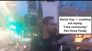 Meet the Racist Cop!!! That Attacked me yesterday. Part Three The Final Crash out