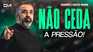 NÃO CEDA A PRESSÃO - #DIEGOMENIN | SERMÃO