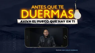 Antes que te duermas |AVIVA EL FUEGO QUE HAY EN TI| Pastor Juan Carlos Harrigan