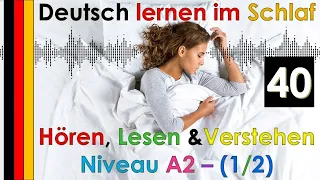 Deutsch lernen im Schlaf & Hören,  Lesen und Verstehen - Niveau A2 (40)