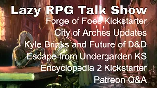 Forge of Foes KS, City of Arches Updates, Kyle Brink Interviews, KS Spotlights – Lazy RPG Talk Show