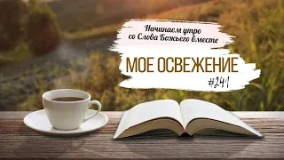 #241 Мое освежение  -  Начинаем утро со Слова Божьего вместе