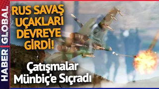 Rus Uçakları Devrede | Çatışmalar Münbiç'e Sıçradı! Arap Aşiretleri PKK'yı Silip Süpürüyor!