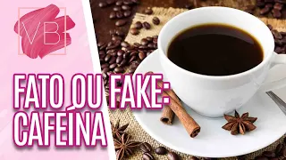 Fato ou Fake: os diferentes efeitos da cafeína no organismo - Você Bonita (11/03/21)