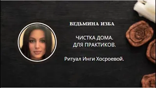 ЧИСТКА ДОМА. ДЛЯ ПРАКТИКОВ. ▶️ВЕДЬМИНА ИЗБА ▶️ ИНГА ХОСРОЕВА.