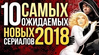 👍ТОП-10 САМЫХ ОЖИДАЕМЫХ НОВЫХ СЕРИАЛОВ 2018