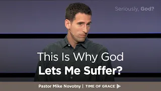 Seriously God? This Is Why God Lets Me Suffer? // Mike Novotny // Time of Grace