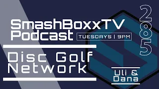 Disc Golf Network of DGPT - Dana & Uli Updates - SmashBoxxTV Podcast #285