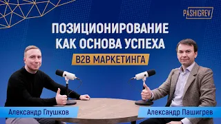 Позиционирование - основа успеха B2B маркетинга. Видео-подкаст с Александром Глушковым.