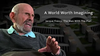 A World Worth Imagining: Jacque Fresco, The Man With The Plan