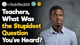 Teachers, What Was The Dumbest Question Asked In Class?