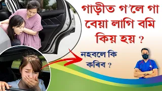 গাড়ীত গ’লে গা বেয়া লাগি বমি হয় পাইছে নে আপোনাৰ ?? কিয় হয় ?? নহবলে কি কৰিব ??