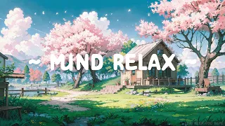 Mind Relax ⛅ Lofi Keep You Safe 🌸🌱 Morning Routine for Deep Work-Study [ Lofi Hip Hop - Lofi Chill ]