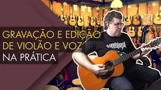 Gravação e edição de violão e voz na prática (2018)