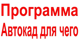 Программа Автокад для чего. Почему Автокад. Что делать в Автокаде Какие чертежи