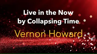 Live in the Now by Collapsing Time - Vernon Howard