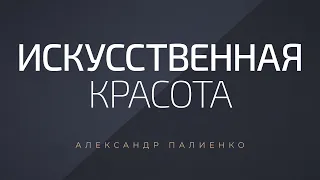 Искусственная Красота. Александр Палиенко.