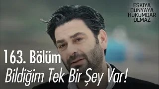 Bildiğim tek bir şey var! - Eşkıya Dünyaya Hükümdar Olmaz 163. Bölüm