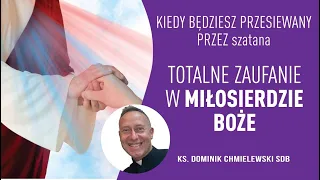 ks. Dominik Chmielewski KIEDY BEDZIESZ PRZESIEWANY PRZEZ szatana: Totalne Zaufanie MIŁOSIERDZIE BOŻE