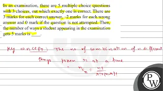 In an examination, there are 5 multiple choice questions with 3 choices, out which exactly one i...