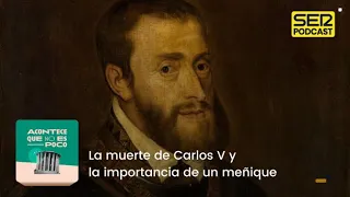 Acontece que no es poco | La muerte de Carlos V y la importancia de un meñique