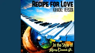 Recipe for Love (In the Style of Harry Connick Jr.) (Karaoke Version)