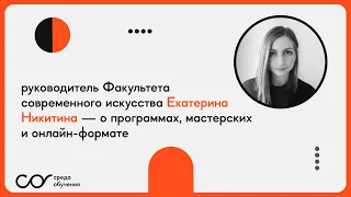 Руководитель Факультета современного искусства Екатерина Никитина — о программах и онлайн-формате