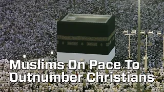 By 2050, Islam Will Rival Christianity As World’s Dominant Religion