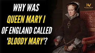 Why was Queen Mary I of England called 'Bloody Mary'?