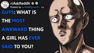 GUYS, What is the most awkward thing a girl has ever said to you? (r/AskReddit)