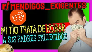 Mendigos exigentes Reddit español voz real MI TÍO TRATA DE ROBAR A SUS PADRES FALLECIDOS