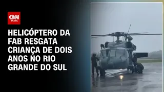 Helicóptero da FAB resgata criança de dois anos no Rio Grande do Sul | LIVE CNN