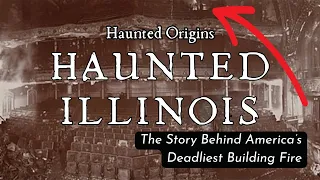The MOST HAUNTED PLACE in Illinois | The True and Haunting Story of America’s Deadliest Fire