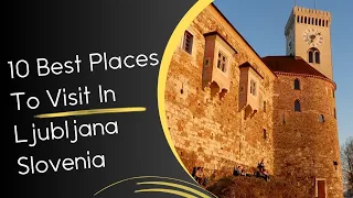 10 Best Places to Visit in Ljubljana Slovenia