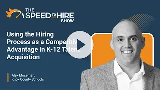 Using the Hiring Process as a Competitive Advantage in K-12 Talent Acquisition feat. Alex Moseman