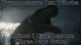 Tyrannosaurus Rex Tribute: Animal I Have Become (Three Days Grace)