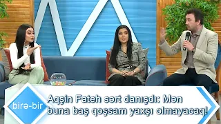 Aqşin Fateh sərt danışdı: Mən buna baş qoşsam yaxşı olmayacaq! (Birə-Bir)