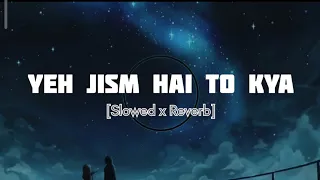 yeh jism hai to kya | slowed x reverb