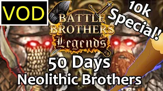 VOD | [50 Days] Neolithic Brothers - Battle Brothers Legends {Legendary Difficulty] 10k Subs Special