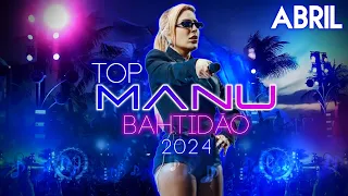 Manu Bahtidão - TOP Manu só as melhores abril 2024
