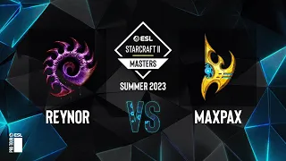 SC2 - Reynor vs. MaxPax - ESL SC2 Masters: Summer 2023 Europe Regionals - Swiss Round 3