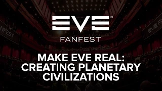 EVE Fanfest 2015: Make EVE Real – Creating Planetary Civilizations