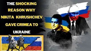 Why did Nikita Khrushchev Give Crimea to Ukraine? The Real Reason Behind Crimea's Transfer