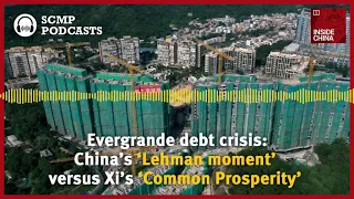 The Evergrande debt crisis: China’s ‘Lehman moment’ vs Xi’s ‘Common Prosperity’