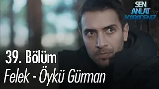 Felek - Öykü Gürman - Sen Anlat Karadeniz 39. Bölüm