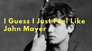 I Guess I Just Feel Like - John Mayer (Lyrics)