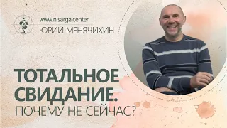 Тотальное свидание. Почему не сейчас? Юрий Менячихин